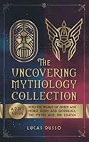 The Uncovering Mythology Collection: A 2 in 1 Guide Into The World of Greek and Norse Gods and Goddesses, The Myths and The Legends 1737117320 Book Cover