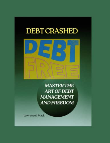 Debt Crashed: Master the Art of Debt Management and Freedom - Mack, Lawrence J
