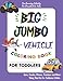 FUN LEARNING ACTIVITY BIG JUMBO VEHICLE COLORING BOOK FOR TODDLERS CARS,TRUCKS,PLANES,TRACTORS AND MORE THING THAT GO FOR TODLERES & KIDS: Big ... Kindergarten & Preschool Prep Kids Ages 1-5