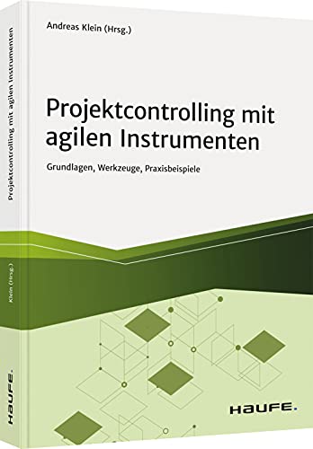 Projektcontrolling mit agilen Instrumenten: Grundlagen, Werkzeuge, Praxisbeispiele (Haufe Fachbuch)