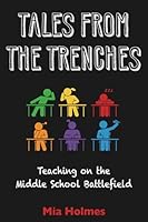 Tales From the Trenches: Teaching on the Middle School Battlefield 1737554127 Book Cover