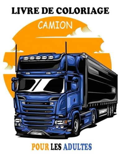 LIVRE DE COLORIAGE CAMIONS POUR ADULTES: coloriages camions