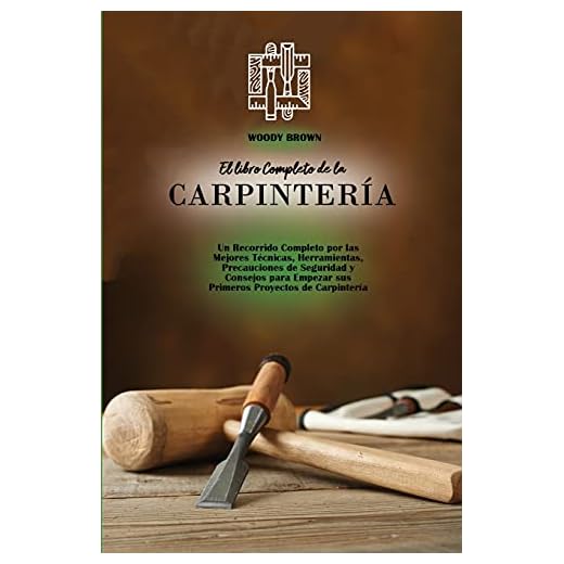 El libro Completo de la Carpintería: Un Recorrido Completo por las Mejores Técnicas, Herramientas, Precauciones de Seguridad y Consejos para Empezar sus Primeros Proyectos de Carpintería