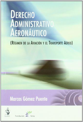 Derecho Administrativo Aeronáutico. Régimen de la Aviación y el Transporte Aéreo