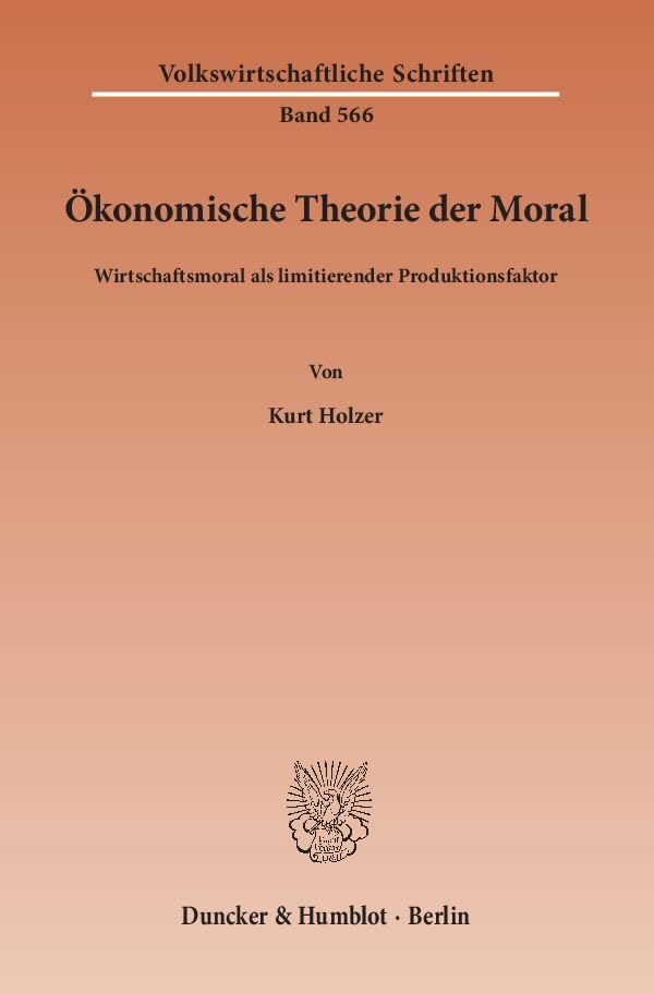 Ökonomische Theorie der Moral.: Wirtschaftsmoral als limitierender Produktionsfaktor. (Volkswirtschaftliche Schriften, Band 566)