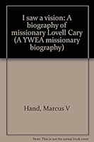 I saw a vision: A biography of missionary Lovell Cary (A YWEA missionary biography) 087148434X Book Cover