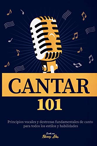 Cantar 101: Principios vocales y destrezas fundamentales de canto para todos los estilos y habilidades: 1 (Como Cantar)