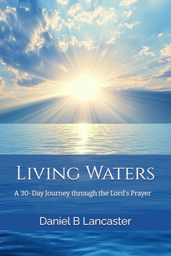 Living Waters: Discovering God’s Abundance—A 30-Day Journey Through the Lord’s