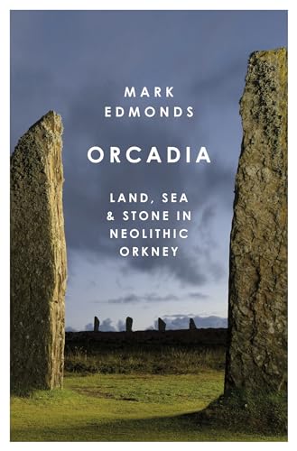 Orcadia: Land, Sea and Stone in Neolithic Orkney