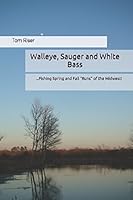 Walleye, Sauger and White Bass: ...Fishing Spring and Fall “Runs” of the Midwest! 1520243588 Book Cover