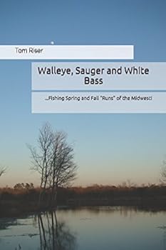 Paperback Walleye, Sauger and White Bass: ...Fishing Spring and Fall “Runs” of the Midwest! Book