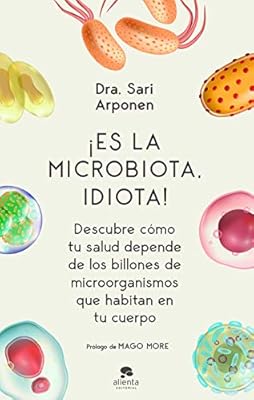 ¡Es la microbiota, idiota!: Descubre cómo tu salud depende de los billones de microorganismos que ha