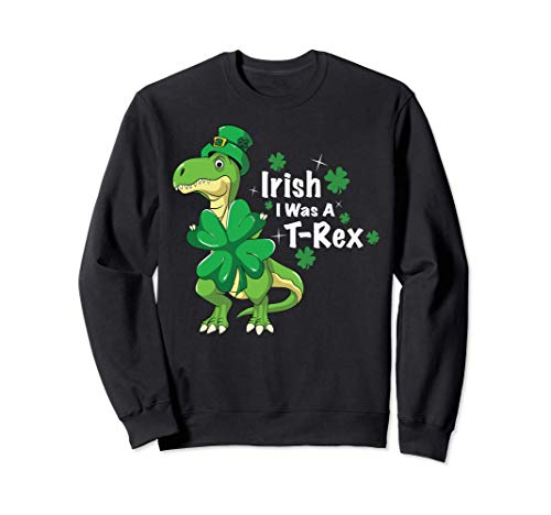 Irish I Was A T-Rex Funny Boys St. Patricks Day Gift Sweatshirt