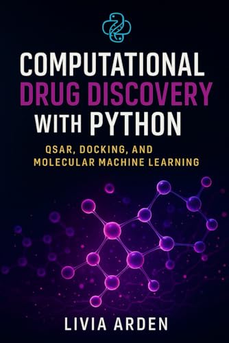 Computational Drug Discovery with Python: QSAR, Docking, and Molecular Machine Learning: Design and Predict Molecules with Python (Python for Health Science and Bioinformatics)