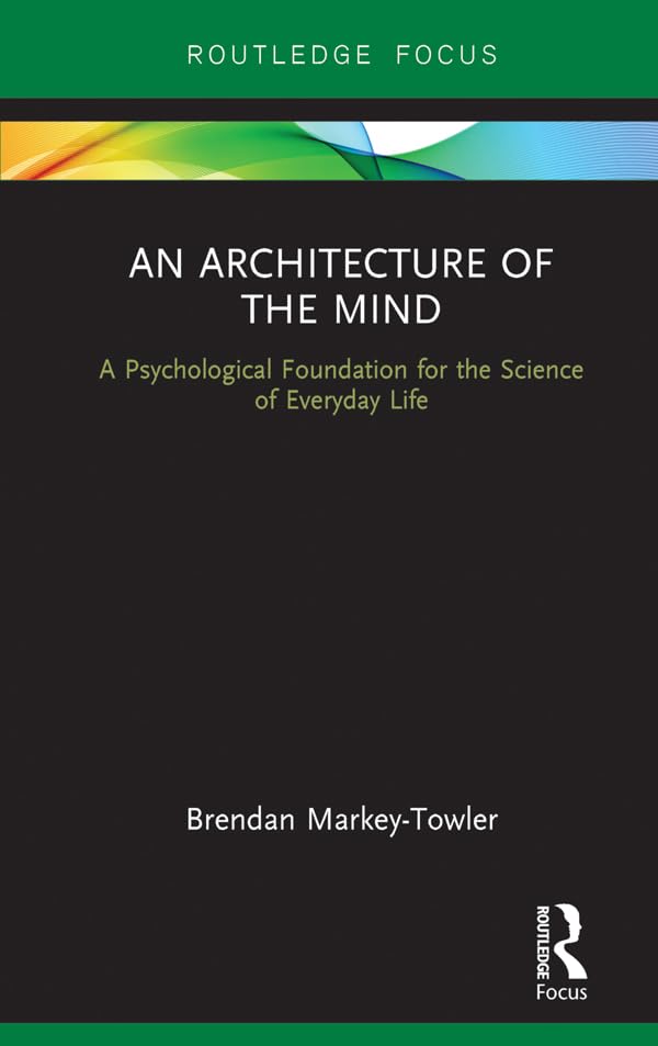 An Architecture of the Mind: A Psychological Foundation for the Science of Everyday Life      1st Edition, Kindle Edition