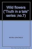  WILD FLOWERS (\'\'TRUTH IN A TALE\'\' SERIES ;NO.7)