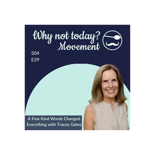 Why Not Today? Podcast - Season 4, Episode 39: A Few Kind Words Changed Everything with Tracey Gates