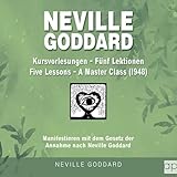 Neville Goddard - Kursvorlesungen - Die 5 Lektionen (Master Class - Five Lessons 1948): Neville Goddard: Alle 14 original Bücher auf Deutsch, Folge 15