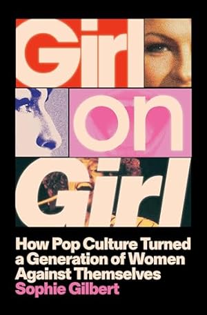 Girl on Girl: How Pop Culture Turned a Generation of Women Against Themselves