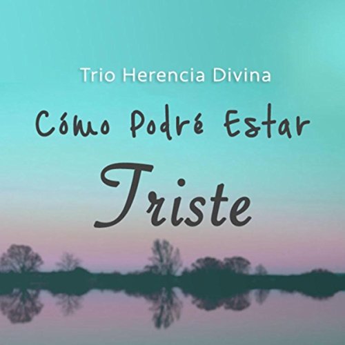 Spiele Como Podre Estar Triste von Trio Herencia Divina auf Amazon Music ab