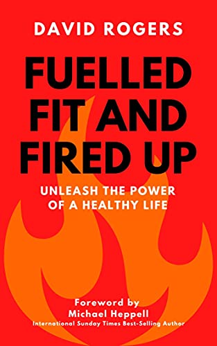FUELLED FIT AND FIRED UP: UNLEASH THE POWER OF A HEALTHY LIFE (English Edition)