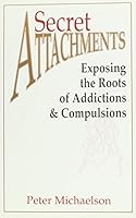 Secret Attachments: Exposing the Roots of Addictions and Compulsions 1882631269 Book Cover