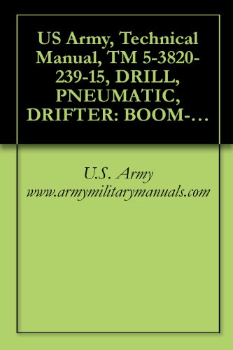 US Army, Technical Manual, TM 5-3820-239-15, DRILL, PNEUMATIC, DRIFTER: BOOM-TY CRAWLER-MTD, SELF-PROPELLED (INGERSOLL-RAND MODELS CM150A/D475A AND CM225/D475A) ... military manauals (English Edition)