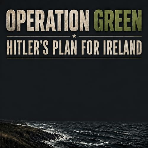 Operation Green: Hitler's Plan for Ireland
