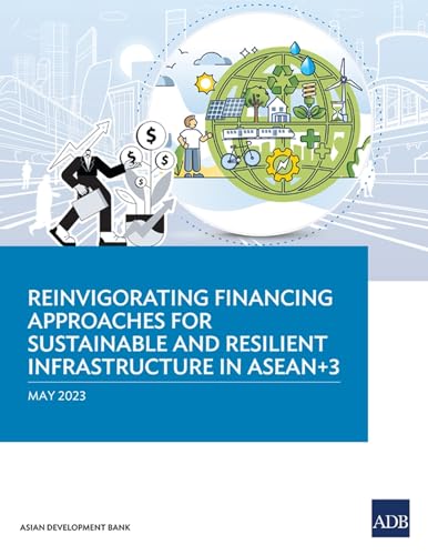 Reinvigorating Financing Approaches for Sustainable and Resilient Infrastructure in ASEAN+3