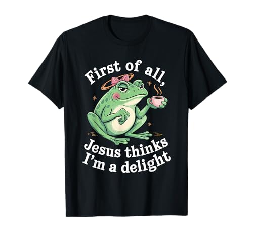 Frog Christian First of All Jesus Thinks I'm A Delight Funny T-Shirt