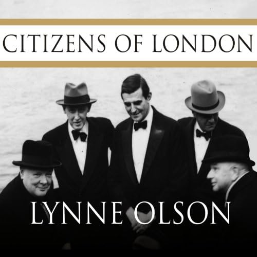 Citizens of London: The Americans Who Stood with Britain in Its Darkest, Finest Hour Audiobook by Lynne Olson