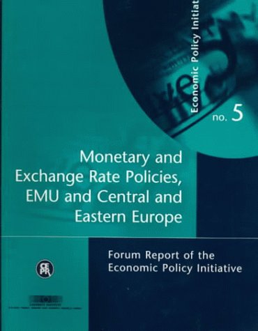 Monetary and Exchange Rate Policies, Emu and Central and Eastern Europe: Forum Report of the Economic Policy Initiative No. 5