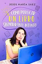 Cómo publicar un libro sin morir en el intento: LA AYUDA QUE NECESITAS PARA QUE TU NOVELA ESTÉ EN LAS REDES Y CONSIGA POSICIONARSE Y VENDER EN AMAZON