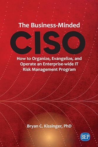 The Business-Minded CISO: How to Organize, Evangelize, and Operate an Enterprise-wide IT Risk Management Program