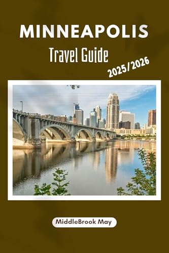 MINNEAPOLIS TRAVEL GUIDE 2025/2026: Discover culture, cuisine, and outdoor activities in one unforgettable journey, with maps, & Qr codes. (All-Season Local Guides 2025 and Beyond Book 32)