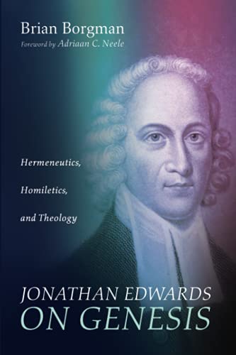 Jonathan Edwards on Genesis: Hermeneutics, Homiletics, and Theology