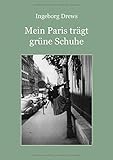  Mein Paris trägt grüne Schuhe.: Eine autobiografische Erzählung