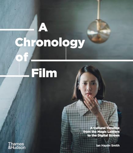 A Chronology of Film: A Cultural Timeline from the Magic Lantern to the Digital Screen: 4