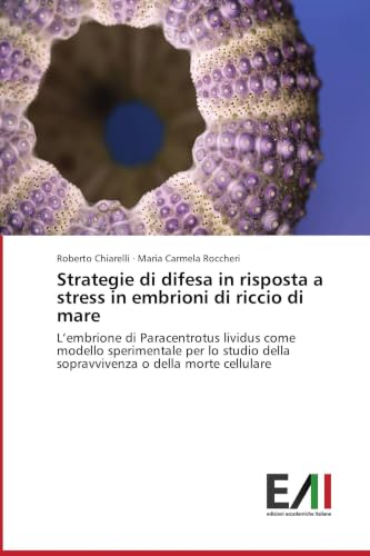 Strategie di difesa in risposta a stress in embrioni di riccio di mare: L’embrione di Paracentrotus lividus come modello sperimentale per lo studio ... o della morte cellulare (Italian Edition)