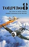 Torpedo 8 (Annotated): The Story of Swede Larsen's Bomber Squadron
