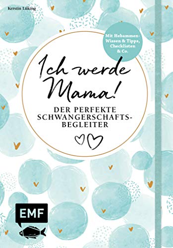 Ich werde Mama! Der perfekte Schwangerschaftsbegleiter: Mit Hebammen-Wissen und Tipps, Checklisten u Ich werde Mama! Der perfekte Schwangerschaftsbegleiter: Mit Hebammen-Wissen und Tipps, Checklisten u