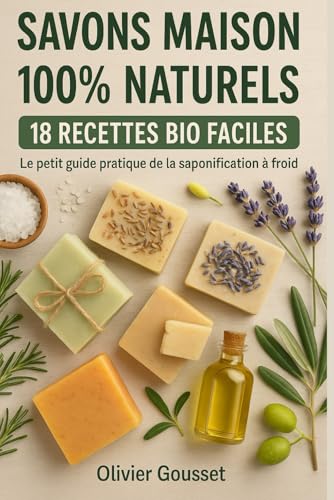 SAVONS MAISON 100% NATURELS 18 RECETTES BIO FACILES: Le petit