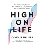 High on Life: How to Naturally Harness the Power of Six Key Hormones and Revolutionize Yourself (English Edition)