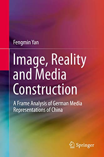 Image, Reality and Media Construction: A Frame Analysis of German Media Representations of China