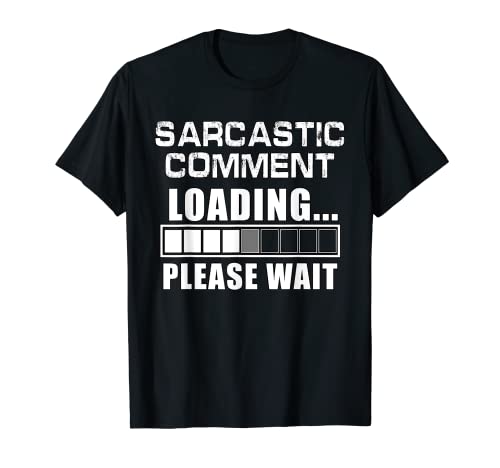 Funny sarcastic comment loading please wait sarcasm t-shirt