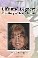 Life and Legacy: The Story of Susan Jerrett 1720429855 Book Cover