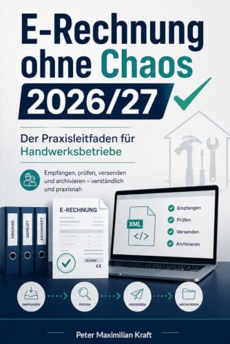 E-Rechnung ohne Chaos: Der Praxisleitfaden für Handwerksbetriebe (Die Unternehmer-Werkstatt)