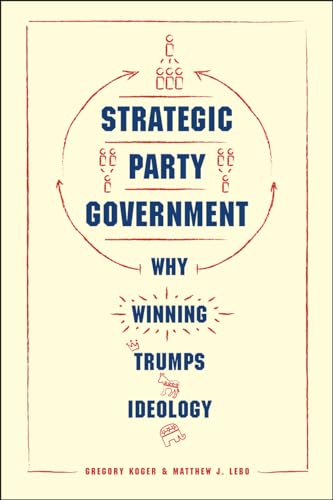 Strategic Party Government: Why Winning Trumps Ideology (Chicago Studies in American Politics)
