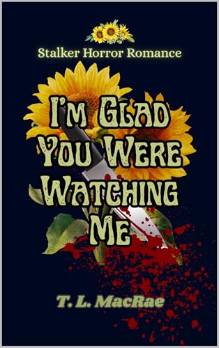 I'm Glad You Were Watching Me: A Stalker Horror Romance