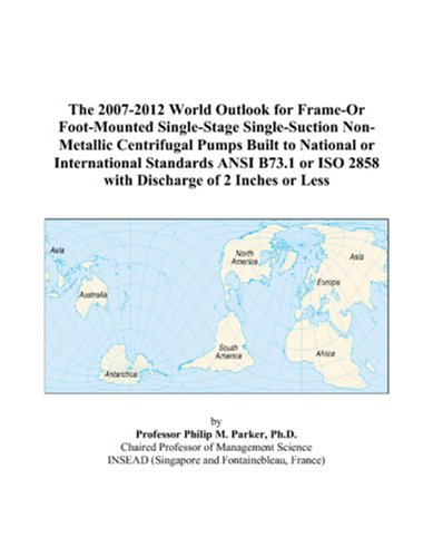 The 2007-2012 World Outlook for Frame-Or Foot-Mounted Single-Stage Single-Suction Non-Metallic Centrifugal Pumps Built to National or International ... ISO 2858 with Discharge of 2 Inches or Less